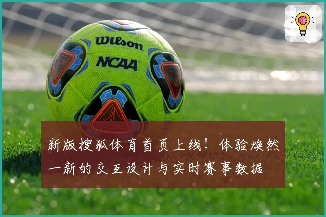 新版搜狐体育首页上线！体验焕然一新的交互设计与实时赛事数据