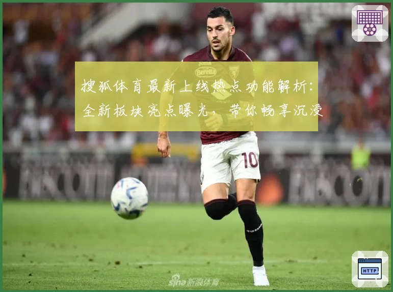 搜狐体育最新上线热点功能解析：全新板块亮点曝光，带你畅享沉浸式观赛体验